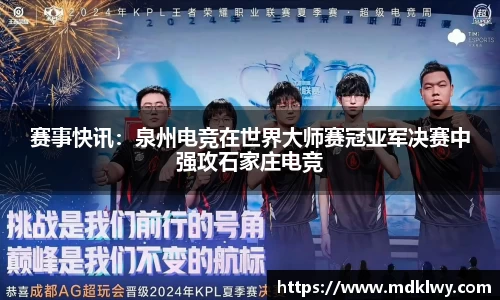 赛事快讯：泉州电竞在世界大师赛冠亚军决赛中强攻石家庄电竞