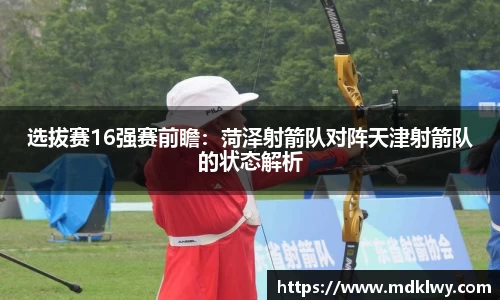 选拔赛16强赛前瞻：菏泽射箭队对阵天津射箭队的状态解析